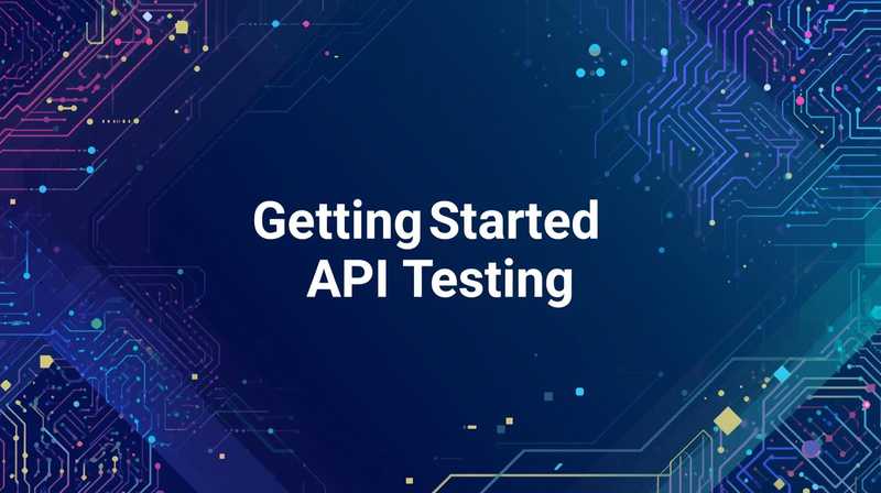 API Testing: Bắt đầu từ đâu cho lần đầu kiểm thử