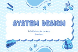 Sự khởi đầu cho system design - Nâng tầm backend developer (phần 1)