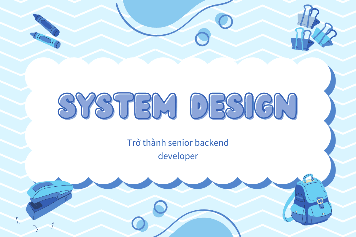 Sự khởi đầu cho system design - Nâng tầm backend developer (phần 1)